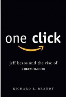 One Click: Jeff Bezos and the Rise of Amazon.com - Richard L. Brandt