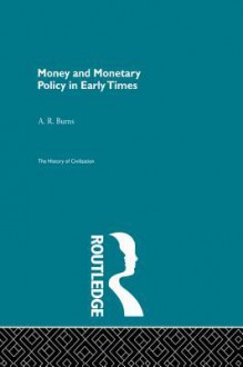 Money and Monetary Policy in Early Times - A R Burns