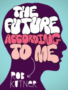 The Future According To Me (Kindle Single) - Rob Kutner