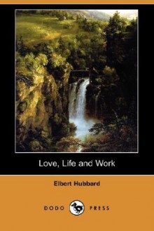 Love, Life and Work (Dodo Press) - Elbert Hubbard