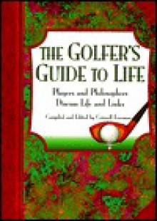 The Golfer's Guide to Life: Players and Philosophers Discuss Life and Links - Criswell Freeman