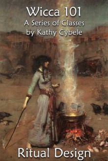 Ritual Design (Wicca 101) - Kathy Cybele