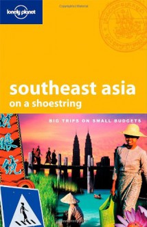 Lonely Planet: Southeast Asia on a shoestring - China Williams, Dan Eldridge, Josh Krist, Iain Stewart