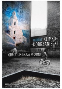 Grecy umierają w domu - Hubert Klimko-Dobrzaniecki