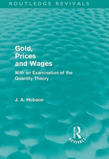 Gold Prices and Wages (Routledge Revivals) - J.A. Hobson