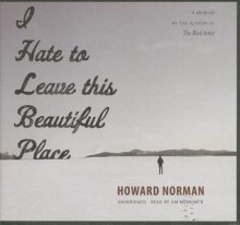 I Hate to Leave This Beautiful Place - Howard Norman