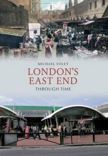 London's East End Through Time - Michael Foley