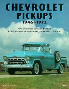 Chevrolet Pickups, 1946-1972: How to Identify, Select and Restore Chevrolet Collector Light Trucks - John Gunnell