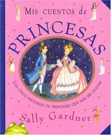 Mis Cuentos de Princesas = A Book of Princesses - Sally Gardner