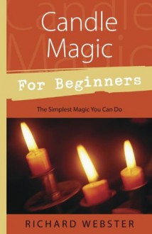 Candle Magic for Beginners: The Simplest Magic You Can Do (For Beginners (Llewellyn's)) - Richard Webster