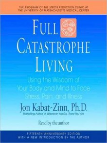 Full Catastrophe Living: Using the Wisdom of Your Body and Mind to Face Stress, Pain, and Illness (Audio) - Jon Kabat-Zinn