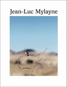 Jean-Luc Mylayne: Into the Hands of Time - Lynne Cooke, Javier Montes, Jean-Luc Mylayne