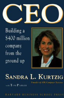 Ceo: Building a $400 Million Company from the Ground Up - Sandra L. Kurtzig, Tom Parker