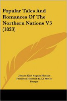 Popular Tales and Romances of the Northern Nations V3 (1823) - Johann Karl August Musäus, Friedrich de la Motte Fouqué, Johann Ludwig Tieck