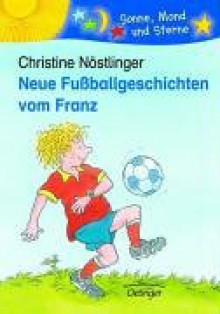 Neue Fussballgeschichten Vom Franz - Christine Nöstlinger