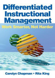 Differentiated Instructional Management: Work Smarter, Not Harder - Carolyn Chapman, Rita King