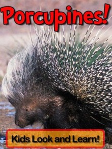 Porcupines! Learn About Porcupines and Enjoy Colorful Pictures - Look and Learn! (50+ Photos of Porcupines) - Becky Wolff