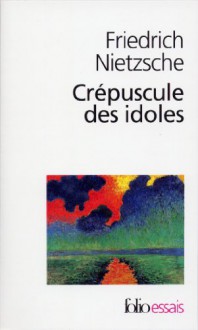 Le Crépuscule des idoles, ou comment philosopher à coups de marteau - Friedrich Nietzsche, Mazzino Montinari, Giorgio Colli, Jean-Claude Hémery