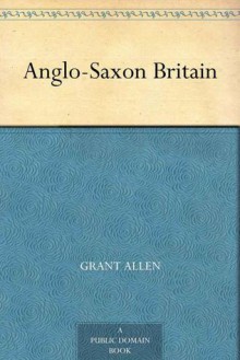 Anglo Saxon Britain - Grant Allen