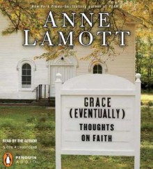 Grace (Eventually): Thoughts on Faith - Anne Lamott