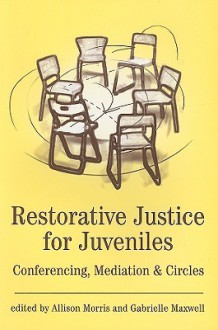 Restorative Justice for Juveniles: Conferencing, Mediation and Circles - Allison Morris, Gabrielle Maxwell