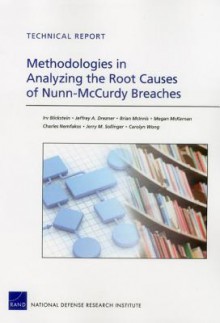 Methodologies in Analyzing the Root Causes of Nunn-McCurdy Breaches - Irv Blickstein, Jeffrey A. Drezner, Brian McInnis, Megan McKernan, Charles Nemfakos, Jerry M Sollinger