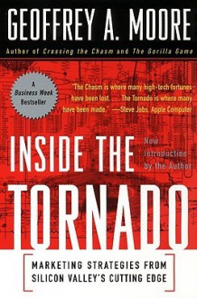 Inside the Tornado: Marketing Strategies from Silicon Valley - Geoffrey A. Moore