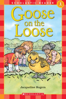 Scholastic Reader Level 1: Goose On the Loose: Goose On The Loose - Jacqueline Rogers