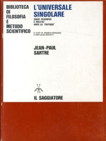 L'universale singolare. Saggi filosofici e politici dopo la <i>Critique</i> - Jean-Paul Sartre, Franco Fergnani, Pier Aldo Rovatti