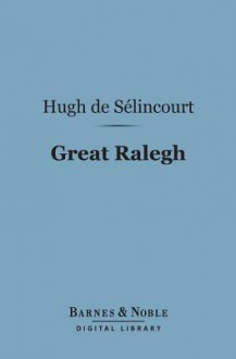 Great Ralegh (Barnes & Noble Digital Library) - Hugh de Selincourt