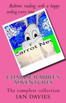 Charlie Rabbit's Adventures - The Complete Collection - Ian Davies