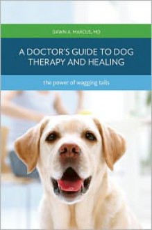 The Power of Wagging Tails: A Doctor's Guide to Dog Therapy and Healing - Dawn A. Marcus