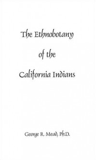 The Ethnobotany Of The California Indians - G.R.S. Mead