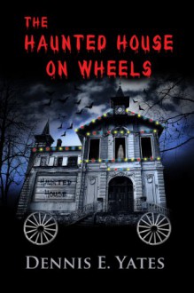 The Haunted House On Wheels - Dennis Yates