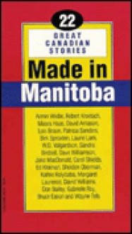 Made in Manitoba: An Anthology of Short Fiction - Robert Kroetsch, Gabrielle Roy, Sandra Birdsell