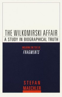 The Wilkomirski Affair: A Study in Biographical Truth - Stefan Maechler