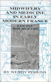 Midwifery And Medicine In Early Modern France - Louise Bourgeois, Louise Bourgeois