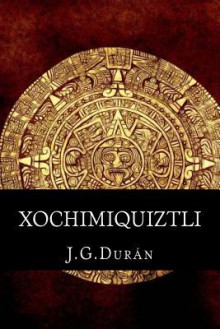 Xochimiquiztli: El Sacrificio de Un Dios. - Jeffrey M Stonecash