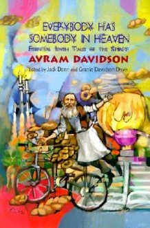 Everybody Has Somebody in Heaven: Essential Jewish Tales of the Spirit - Avram Davidson, Grania Davis, Jack Dann