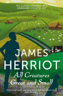 All Creatures Great and Small: All Creatures Great and Small Book 1 (James Herriot 1) - James Herriot