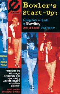 Bowler's Start-Up: A Beginner's Guide to Bowling - Doug Werner