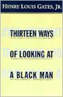 Thirteen Ways of Looking at a Black Man - Henry Louis Gates Jr.