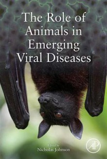 Emerging Viral Diseases: The Role of Wildlife, Livestock and Companion Animals - Nicholas Johnson