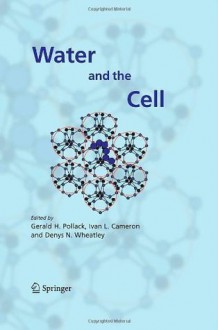 Water and the Cell - Gerald H. Pollack, Ivan L. Cameron, Denys N. Wheatley