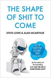 The Shape of Shit to Come - Steve Lowe, Alan McArthur