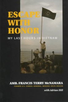 Escape With Honor: My Last Hours in Vietnam (Adst-Dacor Diplomats and Diplomacy Book) - Francis Terry McNamara;Adrian Hill;Terry McNamara