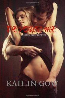 Devour Me (Master Chefs Series #1): an erotic contemporary romance about food, love, and travel - Kailin Gow