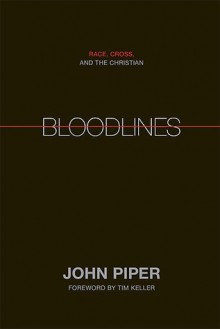 Bloodlines: Race, Cross, and the Christian - John Piper, Timothy Keller