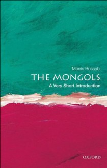 The Mongols: A Very Short Introduction (Very Short Introductions) - Morris Rossabi