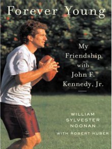 Forever Young: My Friendship with John F. Kennedy, JR - William Sylvester Noonan